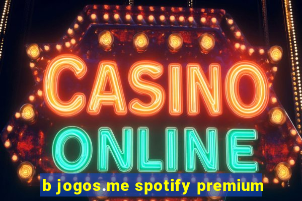 b jogos.me spotify premium